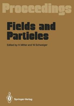 portada fields and particles: proceedings of the xxix int. universitatswochen fur kernphysik, schladming, austria, march 1990 (en Inglés)