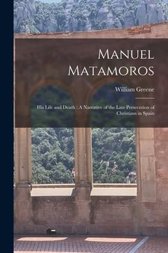 portada Manuel Matamoros: His Life and Death: A Narrative of the Late Persecution of Christians in Spain (in English)