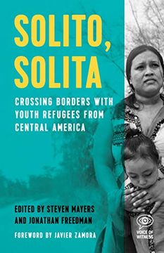 portada Solito, Solita: Crossing Borders With Youth Refugees From Central America (Voice of Witness) (en Inglés)