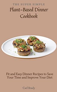 portada The Super Simple Plant-Based Dinner Cookbook: Fit and Easy Dinner Recipes to Save Your Time and Improve Your Diet (in English)