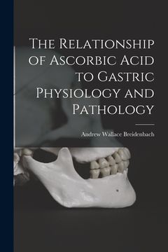 portada The Relationship of Ascorbic Acid to Gastric Physiology and Pathology (en Inglés)