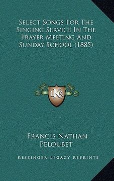 portada select songs for the singing service in the prayer meeting and sunday school (1885) (en Inglés)