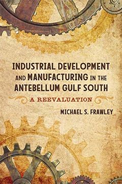 portada Industrial Development and Manufacturing in the Antebellum Gulf South: A Reevaluation (en Inglés)