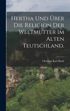 portada Hertha und über die Religion der Weltmutter im alten Teutschland. (en Alemán)