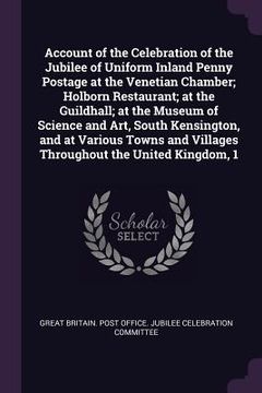 portada Account of the Celebration of the Jubilee of Uniform Inland Penny Postage at the Venetian Chamber; Holborn Restaurant; at the Guildhall; at the Museum (en Inglés)