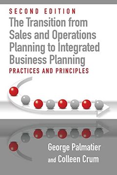 The Transition From Sales and Operations Planning to Integrated Business Planning: Practices and Principles, Second Edition (en Inglés)