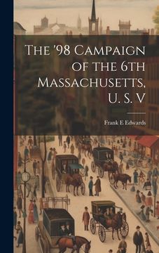 portada The '98 Campaign of the 6th Massachusetts, U. S. V (en Inglés)