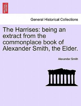 portada the harrises: being an extract from the commonplace book of alexander smith, the elder.