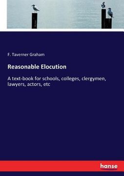 portada Reasonable Elocution: A text-book for schools, colleges, clergymen, lawyers, actors, etc (en Inglés)