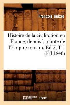 portada Histoire de la Civilisation En France, Depuis La Chute de l'Empire Romain. Ed 2, T 1 (Éd.1840) (en Francés)