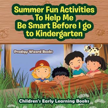 Summer Fun Activities to Help Me Be Smart Before I Go to Kindergarten - Children's Early Learning Books (en Inglés)