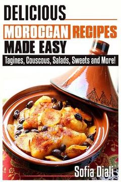 portada Delicious Moroccan Recipes Made Easy: Tagines, Couscous, Salads, Sweets, and more! (en Inglés)