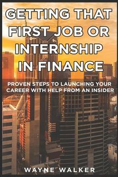 portada Getting That First Job or Internship In Finance: Proven steps to launching your career with help from an insider (en Inglés)