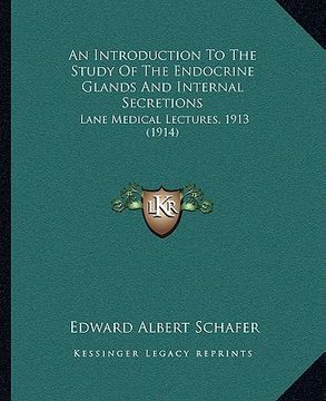 portada an introduction to the study of the endocrine glands and internal secretions: lane medical lectures, 1913 (1914) (en Inglés)