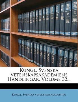 portada kungl. svenska vetenskapsakademiens handlingar, volume 32... (in English)
