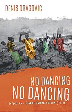 portada No Dancing, no Dancing: Inside the Global Humanitarian Crisis (en Inglés)