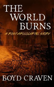 portada The World Burns: A Post Apocalyptic Story (en Inglés)