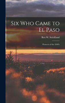 portada Six Who Came to El Paso; Pioneers of the 1840's (en Inglés)