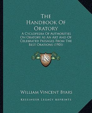 portada the handbook of oratory: a cyclopedia of authorities on oratory as an art and of celebrated passages from the best orations (1901) (in English)