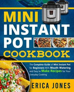 portada Mini Instant Pot Cookbook: Save Time & Money, Be Healthy & Happy- The Complete Guide of Mini Instant Pot for Beginners With Tasty And Simple Reci (en Inglés)
