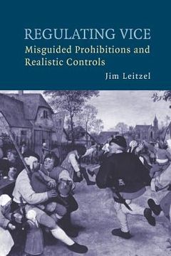 portada Regulating Vice: Misguided Prohibitions and Realistic Controls (en Inglés)