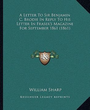 portada a letter to sir benjamin c. brodie in reply to his letter in fraser's magazine for september 1861 (1861) (en Inglés)