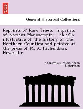 portada reprints of rare tracts imprints of antient manuscripts ... chiefly illustrative of the history of the northern counties: and printed at the press of (in English)