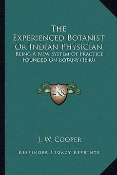 portada the experienced botanist or indian physician: being a new system of practice founded on botany (1840) (en Inglés)