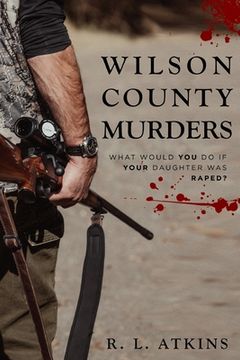 portada The Wilson county murders: What Would You Do If Your Daughter Was Raped? (en Inglés)