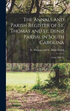 portada The Annals and Parish Register of St. Thomas and St. Denis Parish, in South Carolina: From 1680 To