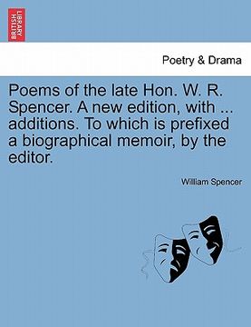 portada poems of the late hon. w. r. spencer. a new edition, with ... additions. to which is prefixed a biographical memoir, by the editor. (en Inglés)