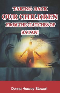 portada Taking Back Our Children from the Clutches of Satan (en Inglés)