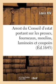 portada Arrest du Conseil d'estat portant que les presses, fourneaux, moulins, laminoirs et coupoirs (en Francés)
