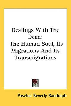 portada dealings with the dead: the human soul, its migrations and its transmigrations (en Inglés)