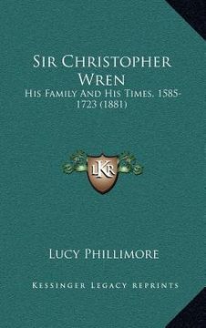 portada sir christopher wren: his family and his times, 1585-1723 (1881) (en Inglés)