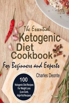 portada The Essential Ketogenic Diet Cookbook for Beginners and Experts: 100 Ketogenic Diet Recipes for Weight Loss (Low-Carb, High-Fat Recipes) (en Inglés)