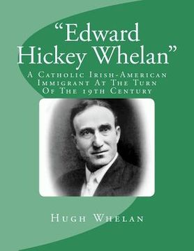 portada Edward Hickey Whelan: A Catholic Irish-American Immigrant At The Turn Of The 19th Century (en Inglés)