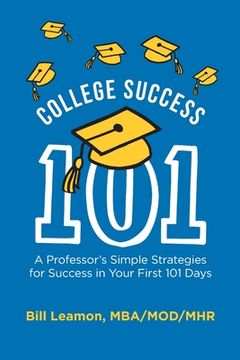 portada College Success 101: A Professor's Simple Strategies for Success in Your First 101 Days (en Inglés)