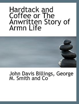 portada hardtack and coffee or the anwritten story of armn life (in English)