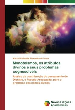 portada Monoteísmos, os Atributos Divinos e Seus Problemas Cognoscíveis: Análise da Contribuição do Pensamento de Dionísio, o Pseudo-Areopagita, Para o Problema dos Nomes Divinos