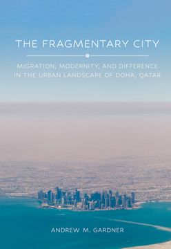 portada The Fragmentary City: Migration, Modernity, and Difference in the Urban Landscape of Doha, Qatar (en Inglés)