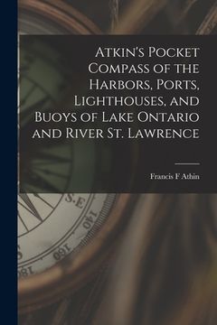 portada Atkin's Pocket Compass of the Harbors, Ports, Lighthouses, and Buoys of Lake Ontario and River St. Lawrence [microform] (en Inglés)