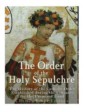 portada The Order of the Holy Sepulchre: The History of the Catholic Order Established during the Crusades for the Promised Land 