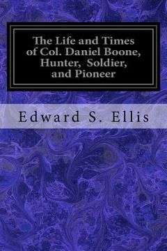 portada The Life and Times of Col. Daniel Boone, Hunter, Soldier, and Pioneer