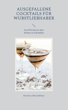 portada Ausgefallene Cocktails für Wurstliebhaber: Von Fleischwurst über Eisbein zu Frikadellen (en Alemán)