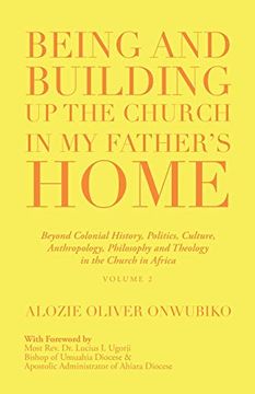 portada Being and Building up the Church in my Father'S Home: Beyond Colonial History, Politics, Culture, Anthropology, Philosophy and Theology in the Church in Africa (en Inglés)