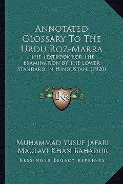 portada annotated glossary to the urdu roz-marra: the textbook for the examination by the lower standard in hindustani (1920) (en Inglés)