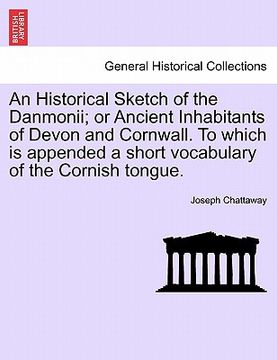 portada an historical sketch of the danmonii; or ancient inhabitants of devon and cornwall. to which is appended a short vocabulary of the cornish tongue.