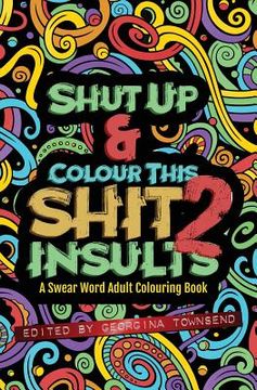 portada Shut Up & Colour This Shit 2: INSULTS: A TRAVEL-Size Swear Word Adult Colouring Book 