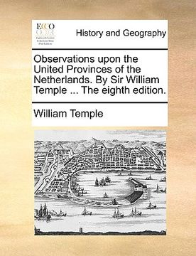 portada observations upon the united provinces of the netherlands. by sir william temple ... the eighth edition. (en Inglés)